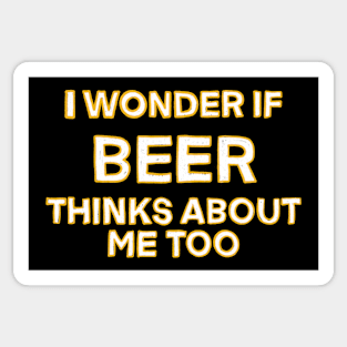 I wonder if beer thinks about me too Sticker